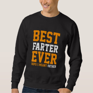 Best Farter Ever Oops I Meant Father Father's Da Sweatshirt