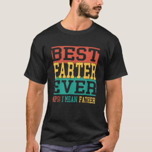 Best Farter Ever Oops I Meant Father   Fathers Day T-Shirt