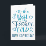 Best Father Ever 105th Birthday Typography in Blue Card<br><div class="desc">Simple but bold typography in blue tones to wish your Best Father EVER a Happy 105th Birthday. © Ness Nordberg</div>