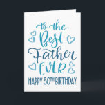 Best Father Ever 50th Birthday Typography in Blue Card<br><div class="desc">Simple but bold typography in blue tones to wish your Best Father EVER a Happy 50th Birthday. © Ness Nordberg</div>