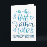 Best Father Ever 60th Birthday Typography in Blue Card<br><div class="desc">Simple but bold typography in blue tones to wish your Best Father EVER a Happy 60th Birthday. © Ness Nordberg</div>