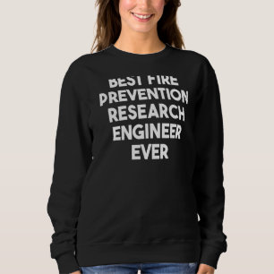 Best Fire Prevention Research Engineer Ever Sweatshirt