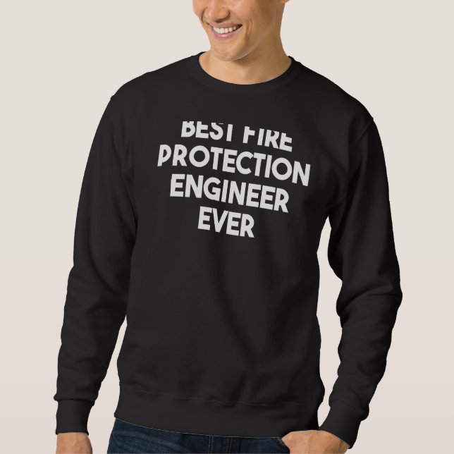 Best Fire Protection Engineer Ever   Sweatshirt (Front)