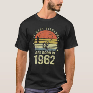 Best Fishermen Are Born In 1962 60th Birthday T-Shirt