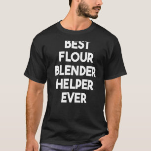 Best Flour Blender Helper Ever T-Shirt