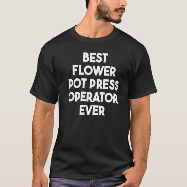 Best Flower Pot Press Operator Ever   T-Shirt (Front)