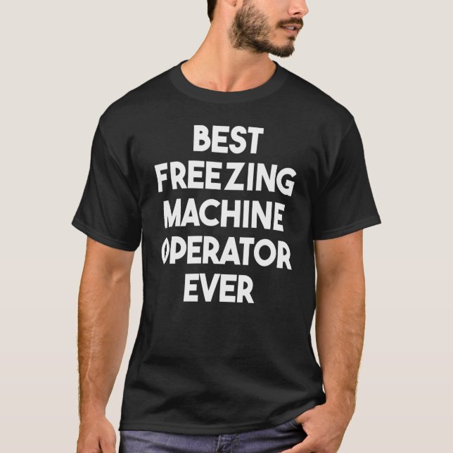 Best Freezing Machine Operator Ever T-Shirt (Front)