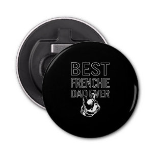 Best Frenchie Dad Ever Daddy French Bulldog Gift Bottle Opener