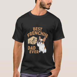 Best Frenchie Dad Ever Funny French Bulldog Dog T-Shirt