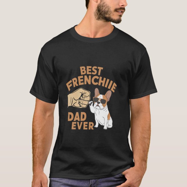 Best Frenchie Dad Ever Funny French Bulldog Dog T-Shirt (Front)