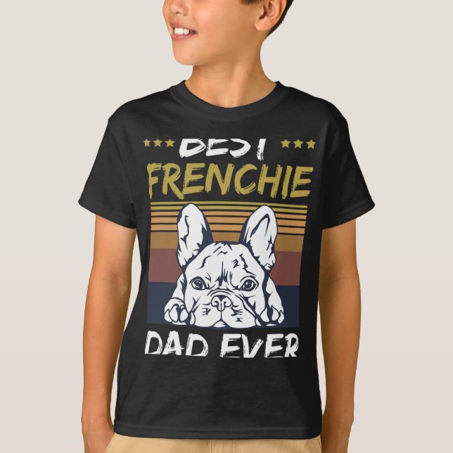 Best Frenchie Dad Ever Quote For Your Frenchie Dad T-Shirt (Front)