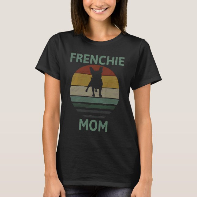 Best Frenchie Mom Ever French Bulldog Mom 1 T-Shirt (Front)