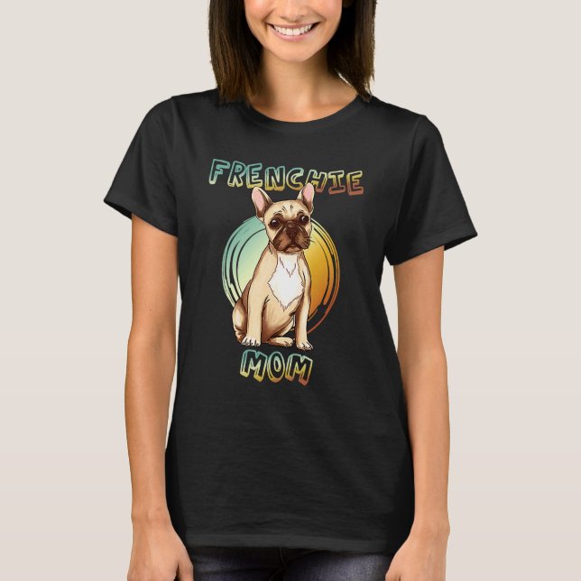 Best Frenchie Mom Ever French Bulldog Mom 3 T-Shirt (Front)