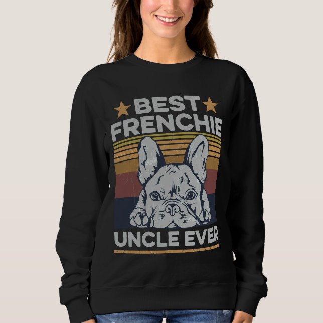 Best Frenchie Uncle Ever For Your Frenchie Uncle Sweatshirt (Front)