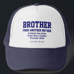 Best Friend BROTHER FROM ANOTHER MOTHER Christian Trucker Hat<br><div class="desc">Best Friend BROTHER FROM ANOTHER MOTHER Christian Trucker Hat with blue collegiate typography and CUSTOMIZABLE TEXT. Suitable for best friends like brothers. Modern, stylish, minimalist Christian BROMANCE Trucker Hat with the popular quote BROTHER FROM ANOTHER MOTHER and the inspirational Christian Scripture verse - A FRIEND WHO STICKS CLOSER THAN A...</div>