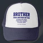 Best Friend BROTHER FROM ANOTHER MOTHER Christian Trucker Hat<br><div class="desc">Best Friend BROTHER FROM ANOTHER MOTHER Christian Trucker Hat with blue collegiate typography and CUSTOMIZABLE TEXT. Suitable for best friends like brothers. Modern, stylish, minimalist Christian BROMANCE Trucker Hat with the popular quote BROTHER FROM ANOTHER MOTHER and the inspirational Christian Scripture verse - A FRIEND WHO STICKS CLOSER THAN A...</div>