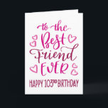 Best Friend Ever 103rd Birthday Typography in Pink Card<br><div class="desc">Simple but bold typography in pink tones to wish your Best Friend EVER a Happy 103rd Birthday. © Ness Nordberg</div>