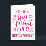 Best Friend Ever 25th Birthday Typography in Pink Card<br><div class="desc">Simple but bold typography in pink tones to wish your Best Friend EVER a Happy 25th Birthday. © Ness Nordberg</div>
