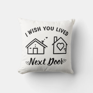 Best Friend I Wish You Lived Next Door  Cushion