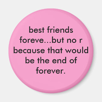 best friends foreve...but no r because that wou... magnet