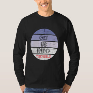 Best Friends I Get Us Into Trouble T-Shirt