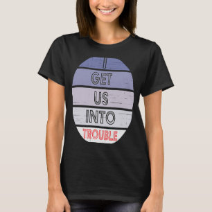 Best Friends I Get Us Into Trouble T-Shirt