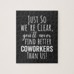 BEST GIFT FOR LEAVING COWORKERS JIGSAW PUZZLE<br><div class="desc">Just So we're Clear. You'll Never Find Better Coworkers Than Us</div>