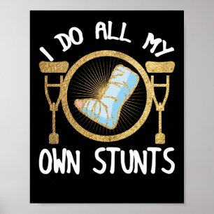 Best Girls Broken Leg I Do All My Own Stunts Poster