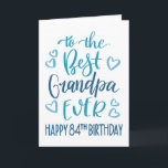 Best Grandpa Ever 84th Birthday Typography in Blue Card<br><div class="desc">Simple but bold typography in blue tones to wish your Best Grandpa EVER a Happy 84th Birthday. © Ness Nordberg</div>