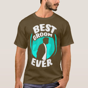 Best Groom Ever Sayings Bachelor Wedding Party T-Shirt