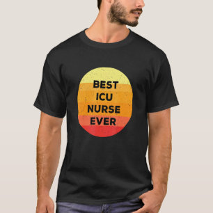 Best Icu Nurse Ever Intensive Care Unit Nursing Ap T-Shirt