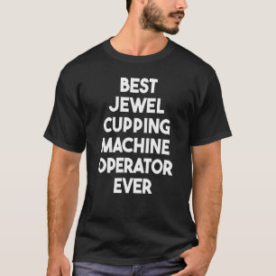 Best Jewel Cupping Machine Operator Ever T-Shirt
