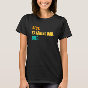 Best Kayaking Dad Ever Kayak Canoe Rowing Rower Pa T-Shirt