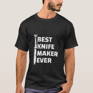 Best Knife Maker Ever T-Shirt