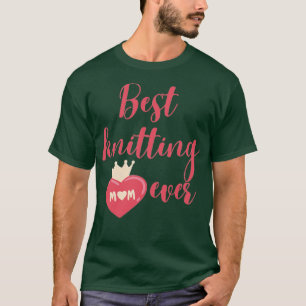 Best knitting mom ever 581 T-Shirt