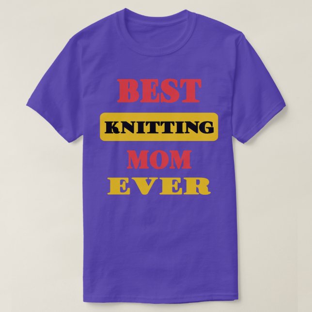 Best Knitting Mum Ever74  T-Shirt (Design Front)