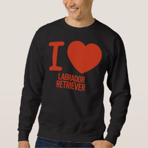 Best Labrador Retriever Ever I Love You Labrador R Sweatshirt
