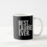 Best. Laurie. Ever. Gift Name Funny Personalised W Coffee Mug<br><div class="desc">Best. Laurie. Ever. Gift Name Funny Personalised Women</div>