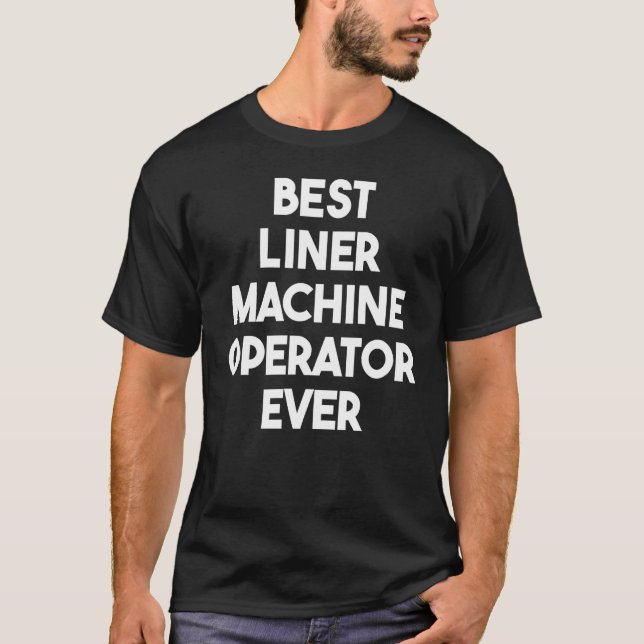 Best Liner Machine Operator Ever T-Shirt (Front)