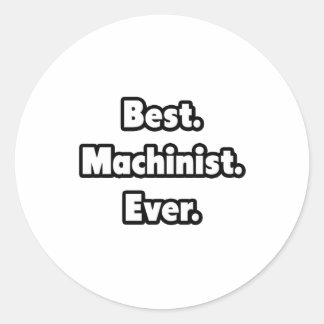 Best. Machinist. Ever. Classic Round Sticker