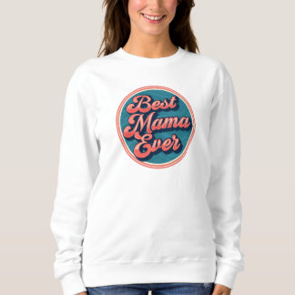 Best Mama Ever Sweatshirt – Celebrate Mum in Style