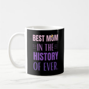 Best Mom in the history of ever Coffee Mug