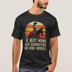 Best Moms Have Daughters Who Ride Horses T-Shirt