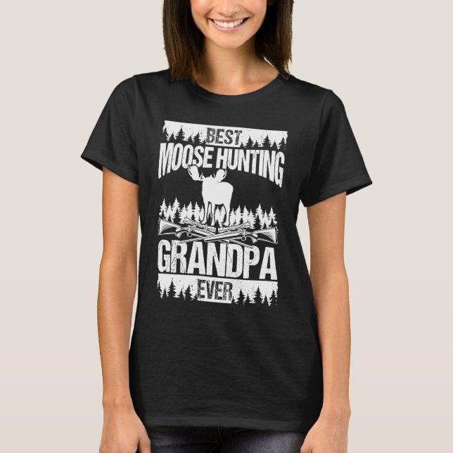 Best Moose Hunting Granddad ever Father Grandpa Mo T-Shirt (Front)