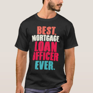 Best Mortgage Loan Officer Ever  Loan Closing Agen T-Shirt