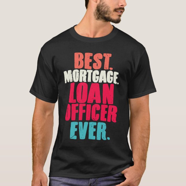 Best Mortgage Loan Officer Ever  Loan Closing Agen T-Shirt (Front)