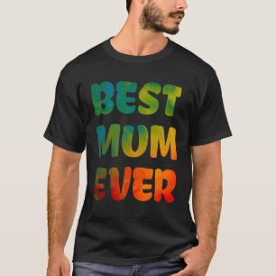 Best Mum Ever Cute Colourful Mothers Day  Worlds B T-Shirt
