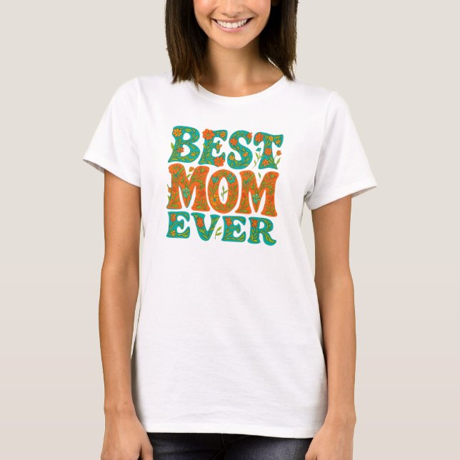 Best Mum Ever Floral Gifts For Mother's Day 2025 T-Shirt (Front)