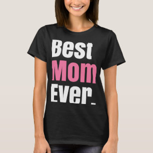 Best Mum Ever for all Moms T-Shirt