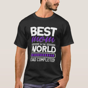 Best Mum In The World Load Completed   Mum T-Shirt